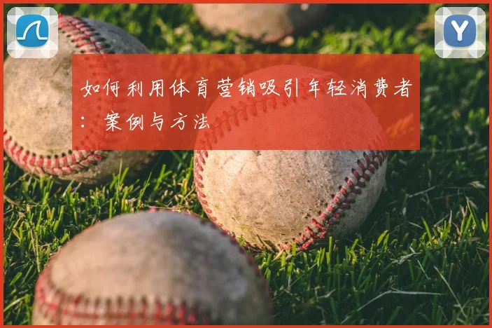 如何利用体育营销吸引年轻消费者：案例与方法
