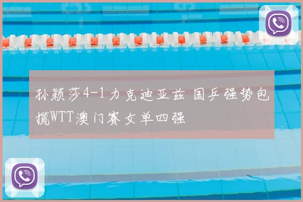 孙颖莎4-1力克迪亚兹 国乒强势包揽WTT澳门赛女单四强