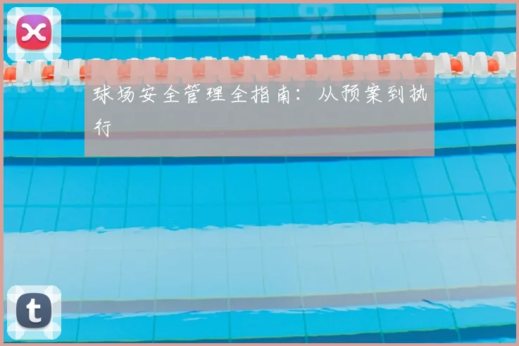 球场安全管理全指南：从预案到执行