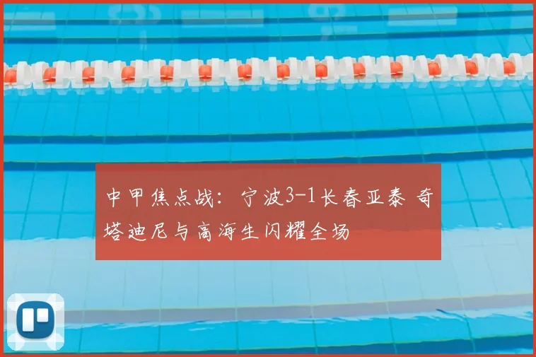 中甲焦点战:宁波3-1长春亚泰 奇塔迪尼与高海生闪耀全场